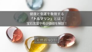 健康と幸運を象徴する「トルマリン」とは？宝石言葉や希少価値を解説！
