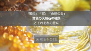 「繁栄」「富」「永遠の愛」黄色の天然石の種類とそれぞれの意味