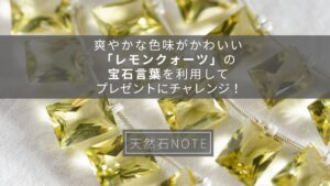 爽やかな色味がかわいい「レモンクォーツ」の宝石言葉を利用してプレゼントにチャレンジ!